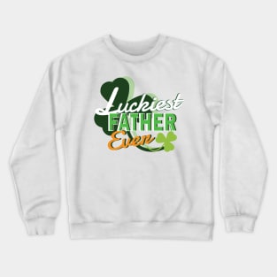 Luckiest Father Ever - Dad Shirt St Patricks Day Crewneck Sweatshirt